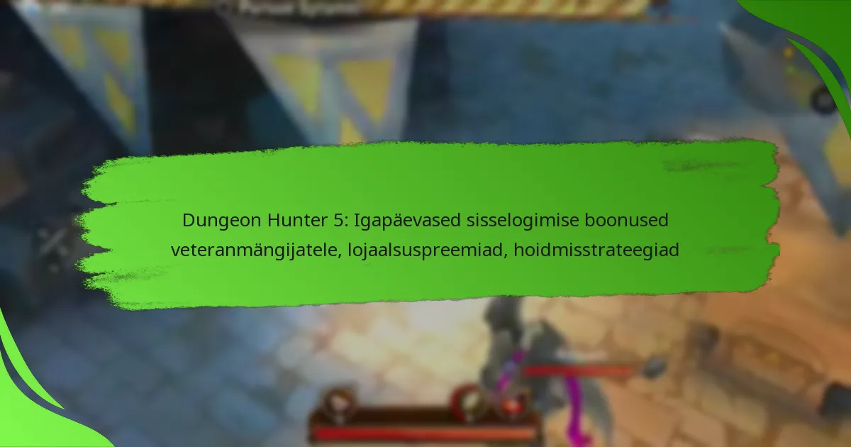 Dungeon Hunter 5: Igapäevased sisselogimise boonused veteranmängijatele, lojaalsuspreemiad, hoidmisstrateegiad