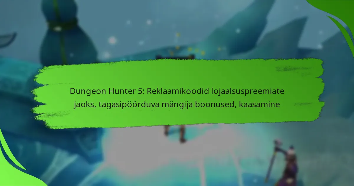 Dungeon Hunter 5: Reklaamikoodid lojaalsuspreemiate jaoks, tagasipöörduva mängija boonused, kaasamine