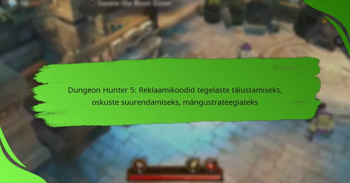 Dungeon Hunter 5: Reklaamikoodid tegelaste täiustamiseks, oskuste suurendamiseks, mängustrateegiateks