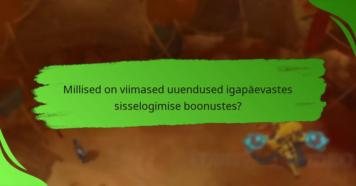 Millised on viimased uuendused igapäevastes sisselogimise boonustes?